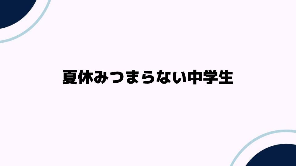 夏休みつまらない中学生が感じる理由とは